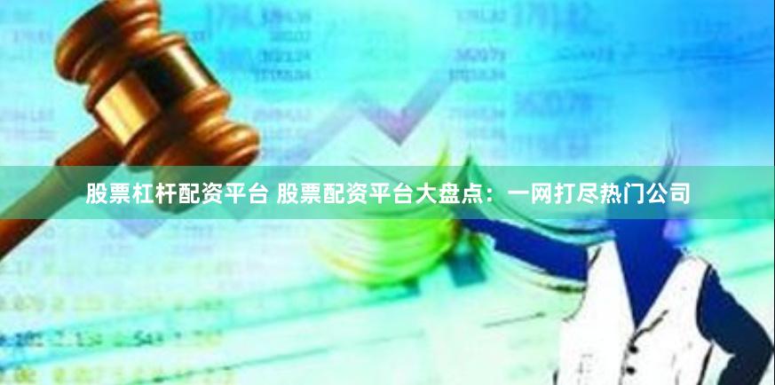 盘点热门股票配资平台，助投资者明智选择，放大投资收益