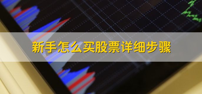 新手怎么买股票详细步骤,有以下四步