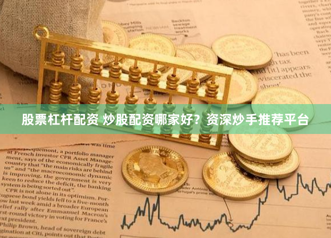 资深炒手推荐靠谱炒股杠杆平台，附选择注意事项