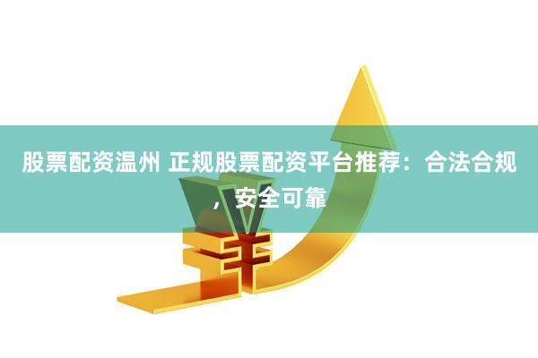 股票投资选配资平台，高杠杆且正规合规保障资金安全